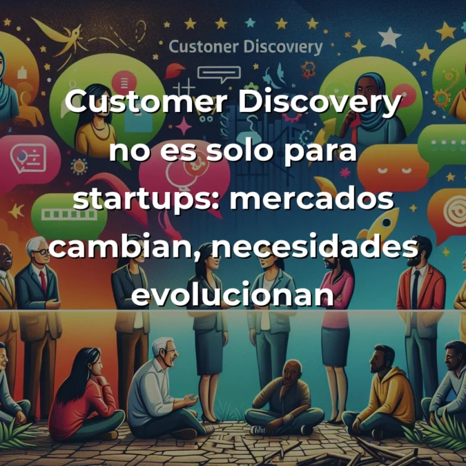 Customer Discovery: Por qué hablar con clientes antes que con inversores puede salvarte de la quiebra – Carousel Image