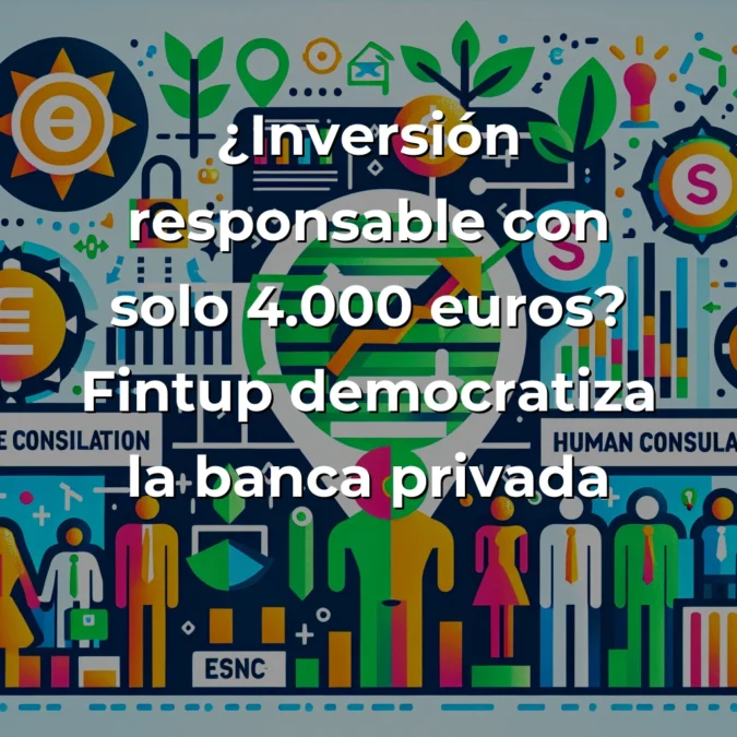 Fintup: La fintech española que democratiza la inversión sostenible desde 4.000 euros - Combinando tecnología, asesoramiento humano y criterios ESG para hacer accesible la banca privada - Carousel Image