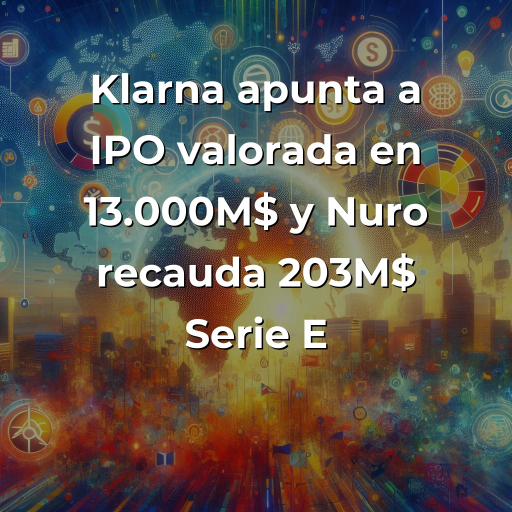 Startup News 31/08/2025: Klarna busca IPO por 13.000M$, Nuro recauda 203M$ Serie E y el ecosistema español rompe récord con 1.779M€ - Europa lidera con grandes salidas e IPOs, España marca hito en inversión y Latinoamérica apuesta por sostenibilidad e IA - Carousel Image