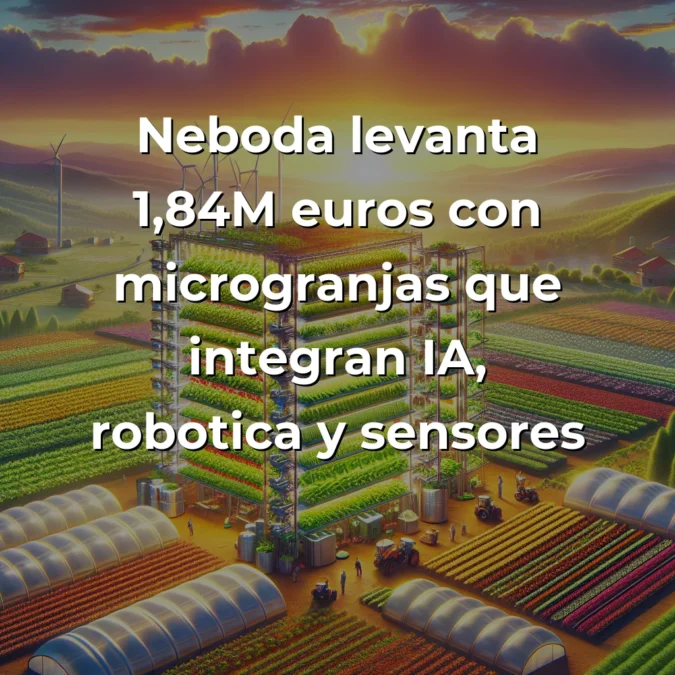 Néboda levanta 1,84M€: La startup gallega que revoluciona la agricultura vertical en España - Análisis insider de cómo esta ronda representa la maduración del agrotech español más allá de Madrid y Barcelona - Carousel Image