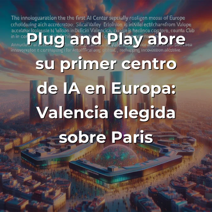 Plug and Play inaugura su primer centro de IA en Europa en Valencia: análisis desde las trincheras del ecosistema startup - La aceleradora de Silicon Valley elige Valencia para su apuesta europea por la inteligencia artificial, reconfigurando el mapa de innovación continental - Carousel Image