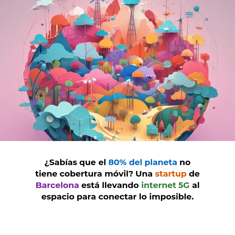 Sateliot: Internet 5G desde el espacio para conectar lo que las antenas no alcanzan - La startup catalana que lleva cobertura móvil al 80% del planeta donde no hay redes terrestres - Carousel Image